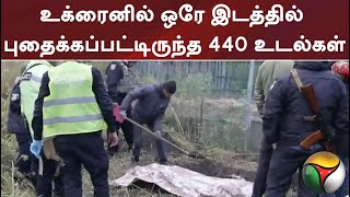 உக்ரைனில் ஒரே இடத்தில் புதைக்கப்பட்டிருந்த 440 உடல்கள்