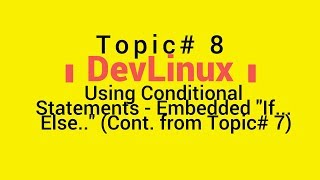 Bash Shell Scripting - Topic# 8 - Using Conditional Statements - Embedded "If... Else...