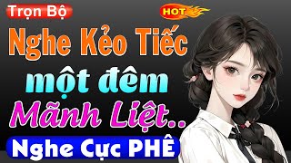 NGHE KẺO TIẾC: Một Đêm Mãnh Liệt ..Full Truyện thầm kín đêm khuya 2024 #mcthuymai