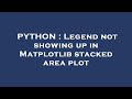 PYTHON : Legend not showing up in Matplotlib stacked area plot