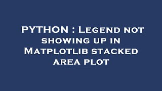 PYTHON : Legend not showing up in Matplotlib stacked area plot
