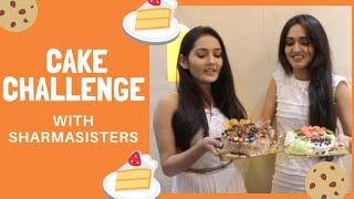 Cake challenge with Sharma Sisters | Tanya Sharma | Kritika Sharma