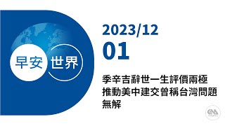 新聞摘要 2023/12/01》季辛吉辭世一生評價兩極 推動美中建交曾稱台灣問題無解｜每日6分鐘 掌握天下事｜中央社 - 早安世界