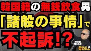 【ナゼ？】韓国籍の無銭飲食男「諸般の事情」で不起訴に／田中秀臣 (経済学者)ウィークエンド寺ちゃん2月8日（土）