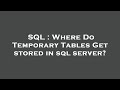 SQL : Where Do Temporary Tables Get stored in sql server?