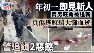 大年初一2男子旺角街頭被追斬 負傷逃脫遺大灘血迹 警追緝2惡煞｜星島頭條新聞｜年初一｜旺角｜彌敦道｜砵蘭街｜通菜街