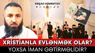 🌿 Xristian qadınla evlənmək olar? yoxsa iman gətirməlidir? 👉 Rəşad Hümbətov