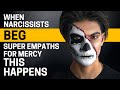 8 Happenings When Narcissists Beg Super Empaths for Mercy