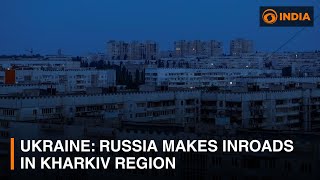 Ukraine: Russia makes inroads in Kharkiv region and other updates | DD India News Hour
