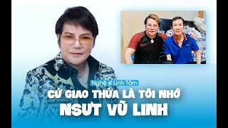 Nghệ sĩ Linh Tâm: Cứ giao thừa là tôi nhớ NSƯT Vũ Linh