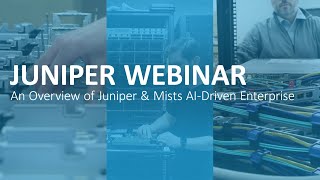 Juniper Webinar: An Overview of Juniper & Mist's AI Driven Enterprise