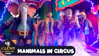 Manimals In Circus | सर्कस में जानवर | रुद्र | Rudra | Action Cartoon Ep 61 | Rudra Show 2024 Hindi