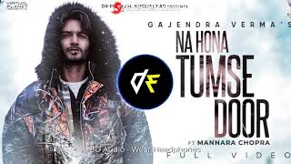 Na Hona Tumse Door - Gajendra Verma - [8D MUSIC] | Wear Headphones🎧| ft. Mannara Chopra