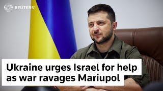 Ukraine urges Israel for help, war ravages Mariupol