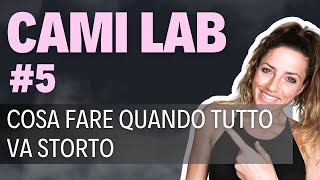 Cami Lab #5 - Cosa fare quanto ti sembra che vada tutto storto