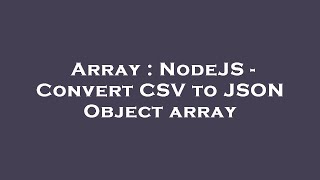 Array : NodeJS - Convert CSV to JSON Object array