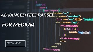 FeedParser Tutorial Series : Advanced FeedParser for Medium