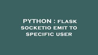 PYTHON : flask socketio emit to specific user