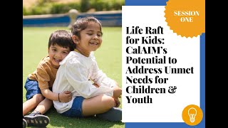 Life Raft for Kids: CalAIM’s Potential to Address Unmet Needs for Children and Youth (Feb 1, 2024)