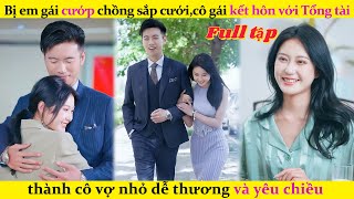 Bị em gái cướp chồng sắp cưới, cô gái kết hôn với Tổng tài, thành cô vợ nhỏ dễ thương và yêu chiều