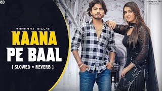 Kaana Pe Baal LoFi [Slowed+Reverb] | Amanraj Gill, Pranjal Dahiya | New Haryanvi Songs #trending