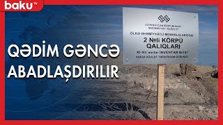 Qədim Gəncənin yerləşdiyi ərazi abadlaşdırılır - Baku TV