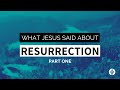 What Jesus Said About Resurrection | Part 1