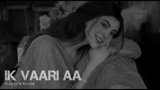 Ik Vaari Aa [ Slowed + Reverb ] Arijit Singh | Pritam | Nainsi
