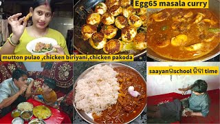 ଆଜି ର special egg65 masala curry।।saayan ର ସ୍କୁଲ ଜିବା time।।ଶେଷରେ mutton pulao କୁ chicken biriyani