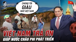 NƯỚC CHÂU PHI TỪNG NHỊN ĂN GIÚP VIỆT NAM CHIẾN ĐẤU, NAY THỐT LÊN: “CHÚNG TÔI GIÀU NHỜ CÁC BẠN”