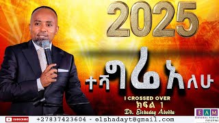 ተሻግሬአለሁ (ክፍል 1 ) (I CROSSED OVER) I ዶ/ር ኤልሻዳይ አብራ