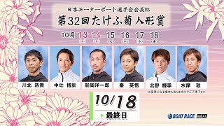 日本モーターボート選手会会長杯　第３２回たけふ菊人形賞　最終日　8：00～