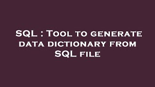 SQL : Tool to generate data dictionary from SQL file