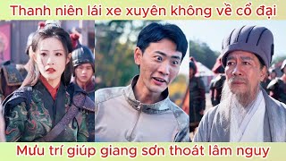 Thanh niên lái xe xuyên không về cổ đại, mưu trí giúp giang sơn thoát lâm nguy | Phim hay