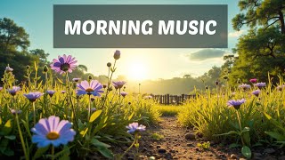 Slow \u0026 Steady Morning Music ✨ New Light Melodies ✨