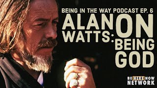 Alan Watts: On Being God – Being in the Way Podcast Ep. 6 – Hosted by Mark Watts