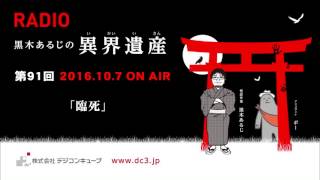 デジコンキューブプレゼンツ ～黒木あるじの異界遺産～＃９１「臨死」  2016/10/7放送