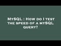 MySQL : How do I test the speed of a mySQL query?