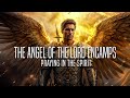 The Angel of The Lord Encamps - Praying in the Spirit