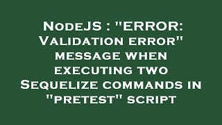 NodeJS : "ERROR: Validation error" message when executing two Sequelize commands in "pretest" script