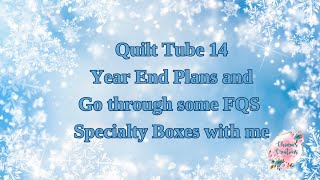 Quilt Tube 14 - Year End Plans \u0026 Go through some FQS Specialty boxes with me