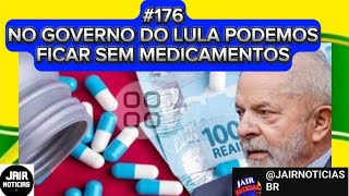 #176 NO GOVERNO DO LULA PODEMOS FICAR SEM MEDICAMENTOS. #nogovernodolulapodemisficarsemmedicamentos