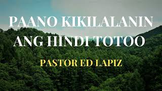 PASTOR ED LAPIZ PREACHING --- PAANO KILALANIN ANG HINDI TOTOO