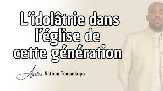 L’IDOLÂTRIE DANS L’ÉGLISE DE CETTE GÉNÉRATION | Ap. Nathan Tomankupa