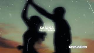 SAAJNA SONG WITH (PERFECTLY SLOWED) VIDEO.
