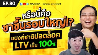 EP.80 หรือนี่คือขาขึ้นรอบใหญ่!?  แบงค์ชาติปลดล็อค LTV เป็น 100%