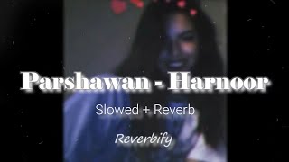 Parshawan - Harnoor ( Slowed + Reverb ) | Punjabi Song
