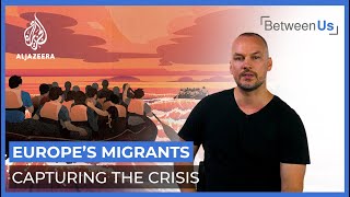 Europe's Migrants: Capturing the Crisis | Between Us