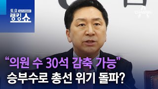 “의원 수 30석 감축 가능”…승부수로 총선 위기 돌파? | 토요랭킹쇼