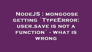 NodeJS : mongoose getting `TypeError: user.save is not a function` - what is wrong